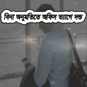 বিনা অনুমতিতে অফিস ত্যাগ
