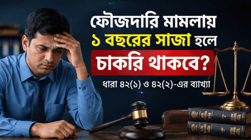 সরকারি চাকরিজীবীর ফৌজদারি মামলায় ১ বছরের সাজা হলে কি চাকরি যাবে?