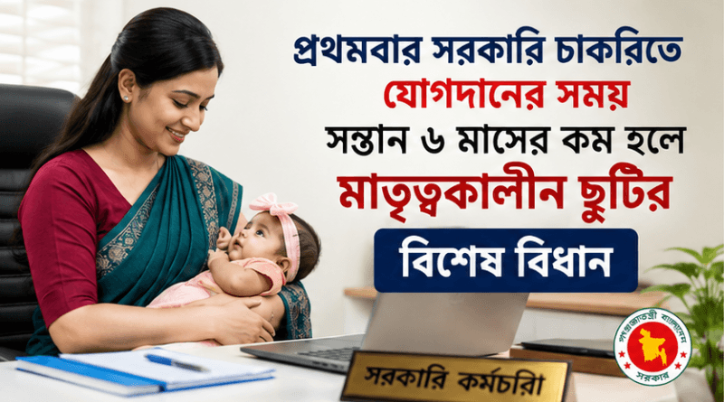 প্রথমবার সরকারি চাকরিতে যোগদানের সময় সন্তান ৬ মাসের কম হলে মাতৃত্বকালীন ছুটির বিশেষ বিধান