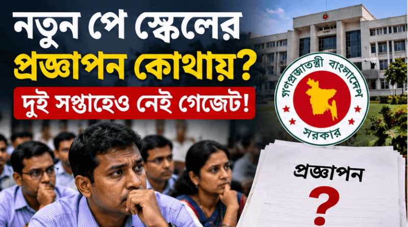 নতুন পে স্কেলের প্রজ্ঞাপন কোথায় আটকে?