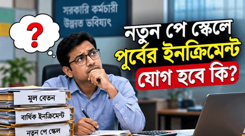 নতুন পে স্কেলে পুরোনো ইনক্রিমেন্ট যোগ হবে কি?