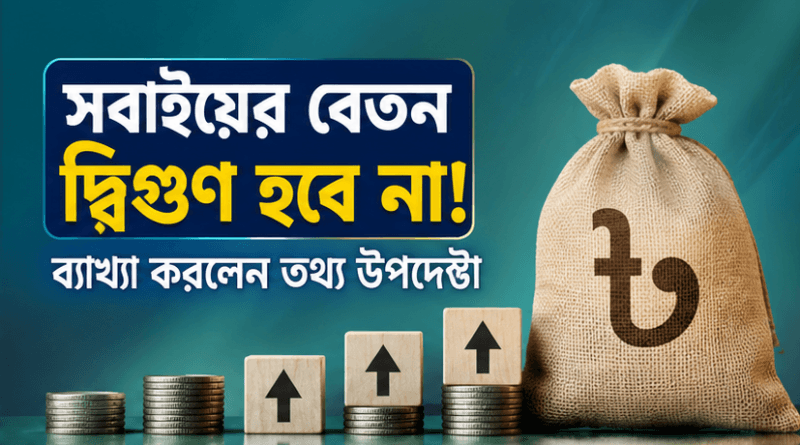 নতুন পে স্কেলে সবার বেতন দ্বিগুণ নয়