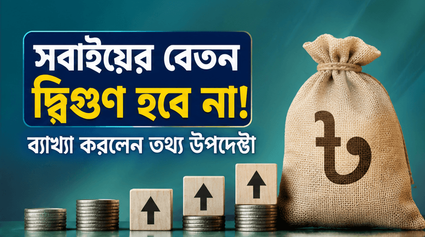 নতুন পে স্কেলে সবার বেতন দ্বিগুণ নয়