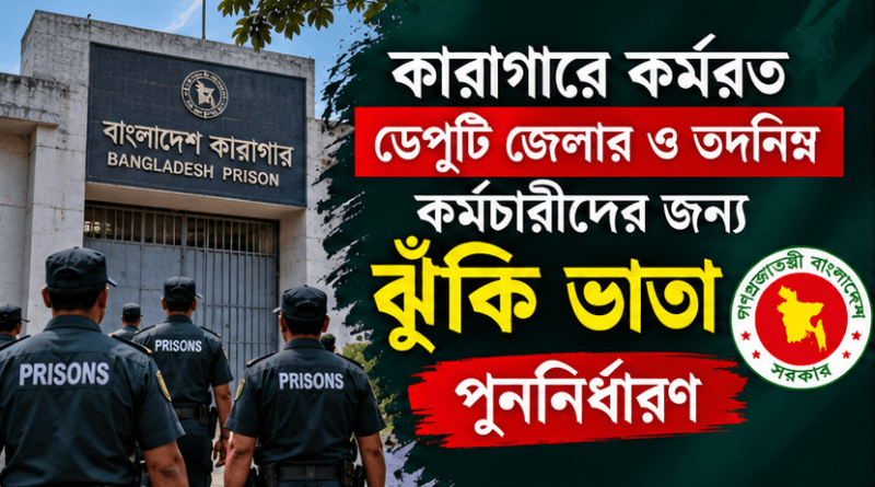 কারাগারে ডেপুটি জেলার ও তদনিম্ন কর্মচারীদের ঝুঁকি ভাতা পুনর্নির্ধারণ