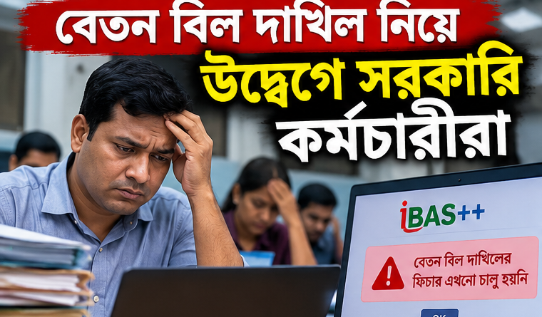 বেতন বিল দাখিল শুরু না হওয়ায় উদ্বেগে সরকারি কর্মচারীরা