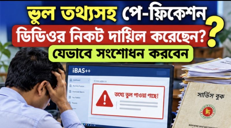 পে-ফিকেশনে ভুল তথ্য দাখিল হলে যেভাবে সংশোধন করবেন: জিওবি স্টাফ ও এসডিওর ক্ষেত্রে করণীয়